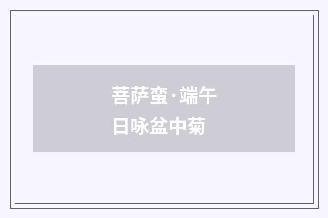 菩萨蛮·端午日咏盆中菊