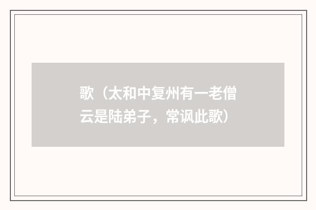 歌（太和中复州有一老僧云是陆弟子，常讽此歌）
