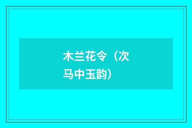 木兰花令（次马中玉韵）