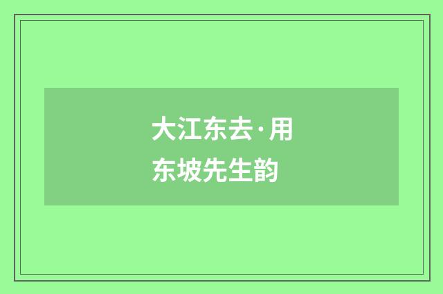 大江东去·用东坡先生韵