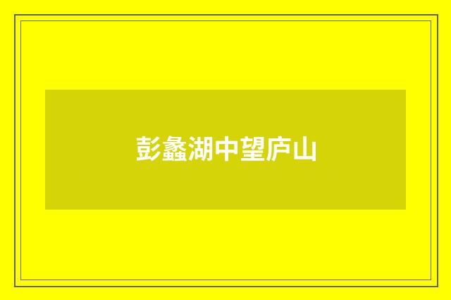 彭蠡湖中望庐山