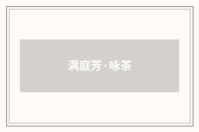 满庭芳·咏茶