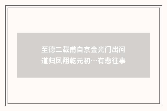 至德二载甫自京金光门出问道归凤翔乾元初…有悲往事