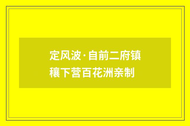 定风波·自前二府镇穰下营百花洲亲制