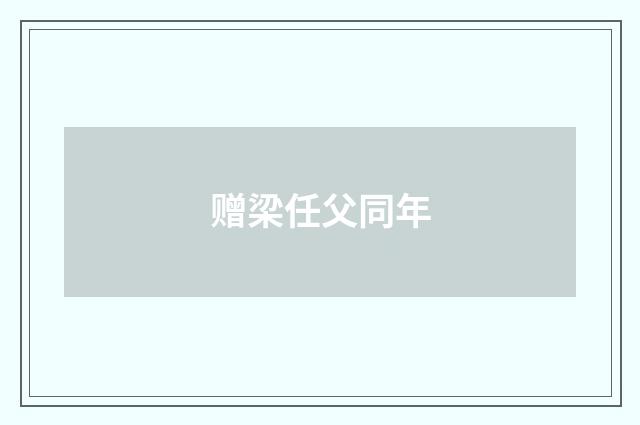 赠梁任父同年