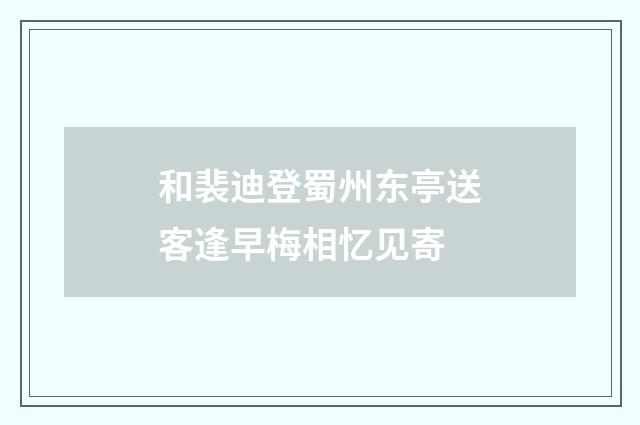 和裴迪登蜀州东亭送客逢早梅相忆见寄
