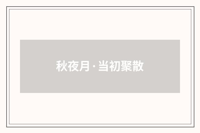 秋夜月·当初聚散