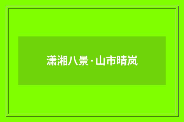 潇湘八景·山市晴岚