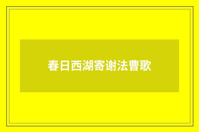 春日西湖寄谢法曹歌