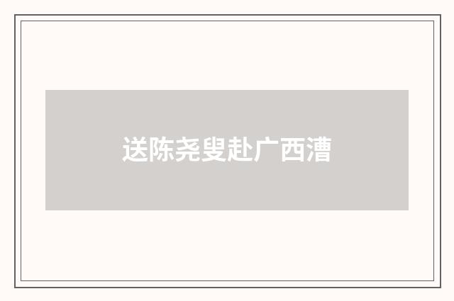 送陈尧叟赴广西漕