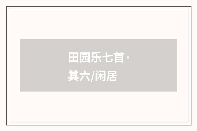 田园乐七首·其六/闲居