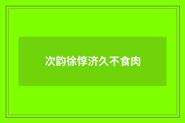 次韵徐惇济久不食肉