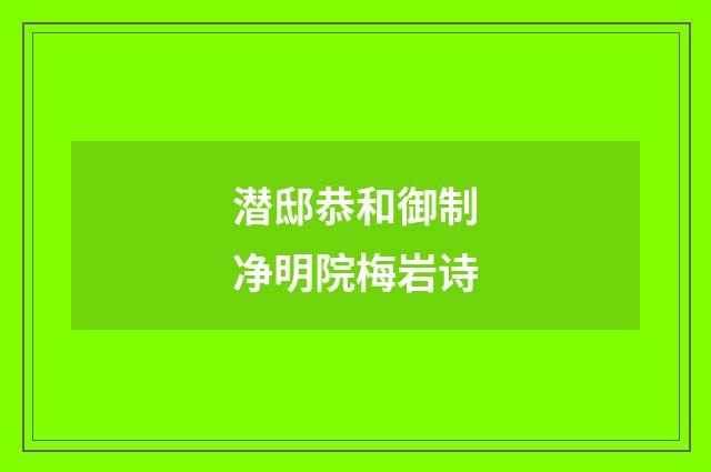 潜邸恭和御制净明院梅岩诗