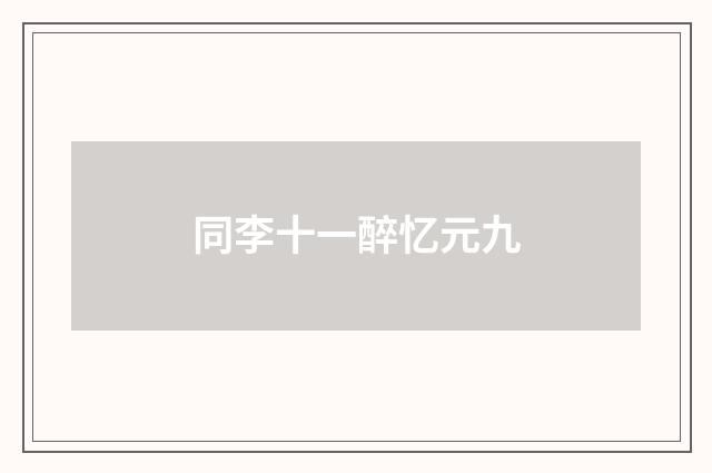 同李十一醉忆元九