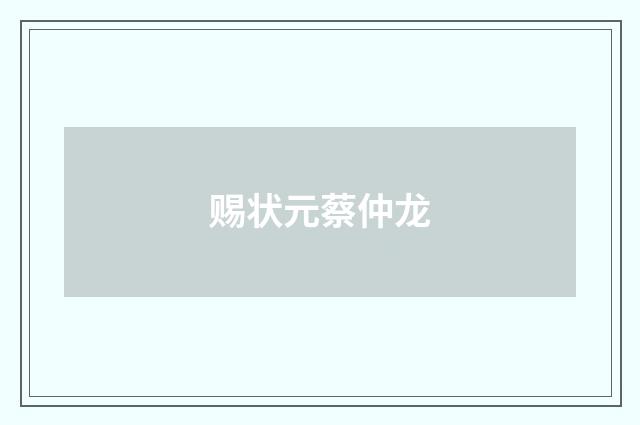 赐状元蔡仲龙