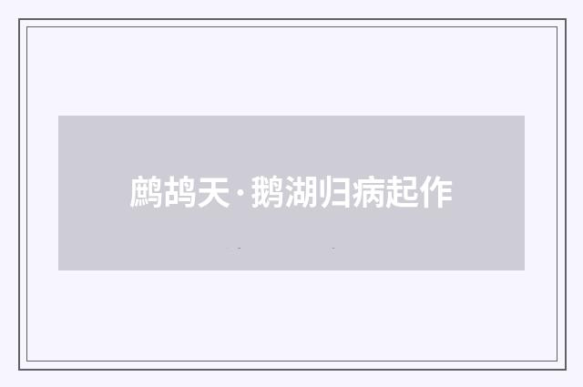 鹧鸪天·鹅湖归病起作