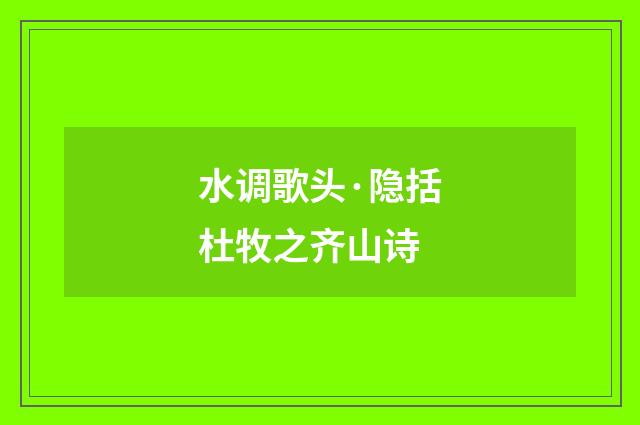 水调歌头·隐括杜牧之齐山诗