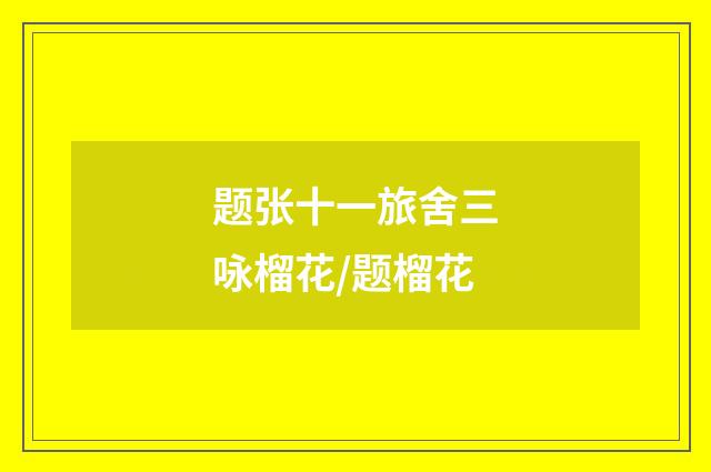 题张十一旅舍三咏榴花/题榴花