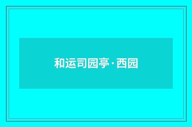 和运司园亭·西园