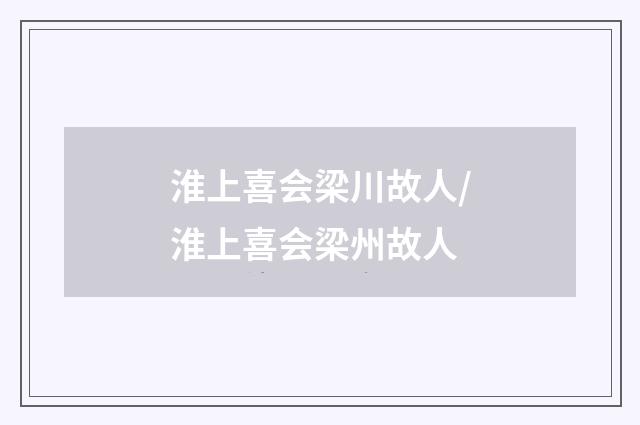 淮上喜会梁川故人/淮上喜会梁州故人