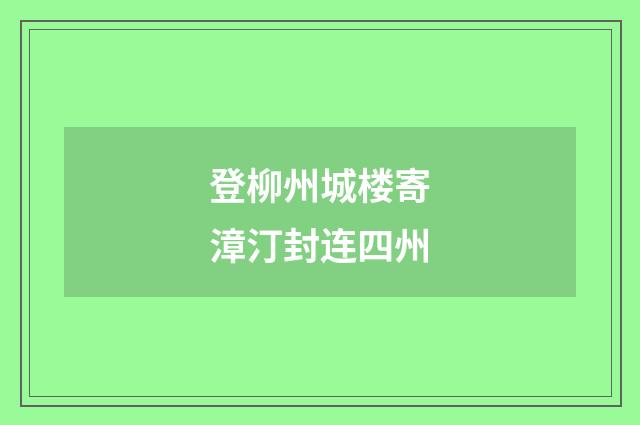 登柳州城楼寄漳汀封连四州