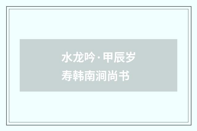 水龙吟·甲辰岁寿韩南涧尚书
