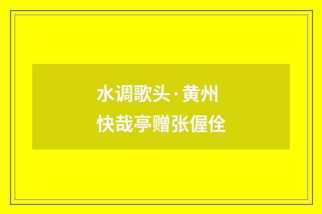 水调歌头·黄州快哉亭赠张偓佺