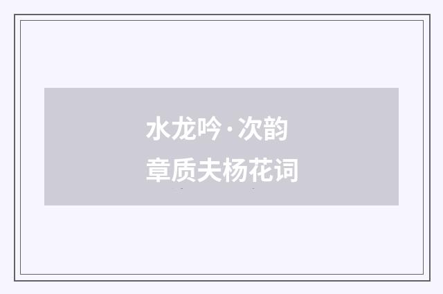 水龙吟·次韵章质夫杨花词
