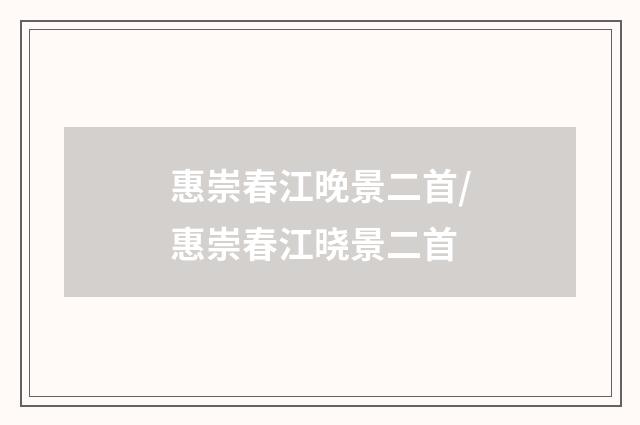 惠崇春江晚景二首/惠崇春江晓景二首