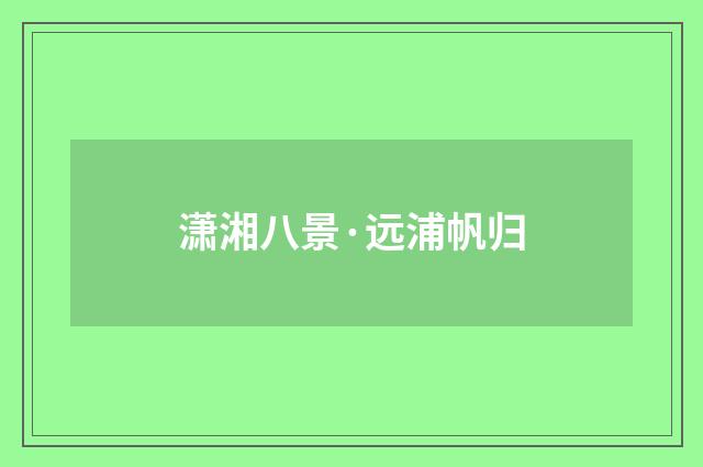 潇湘八景·远浦帆归