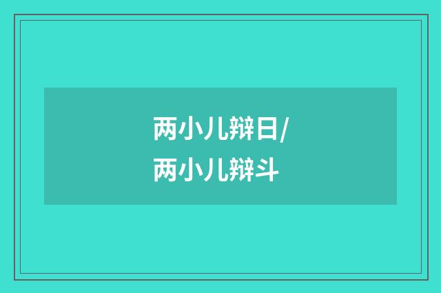 两小儿辩日/两小儿辩斗