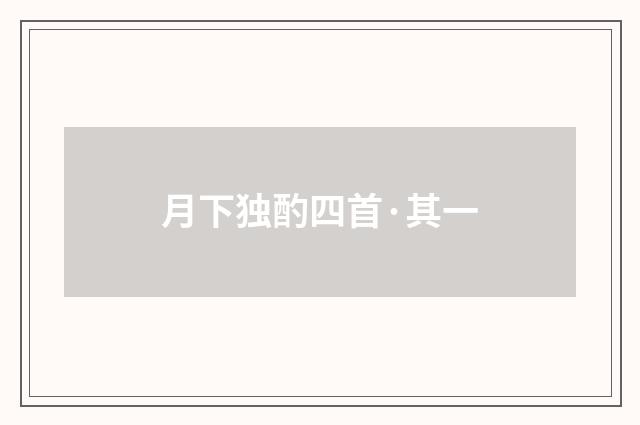 月下独酌四首·其一