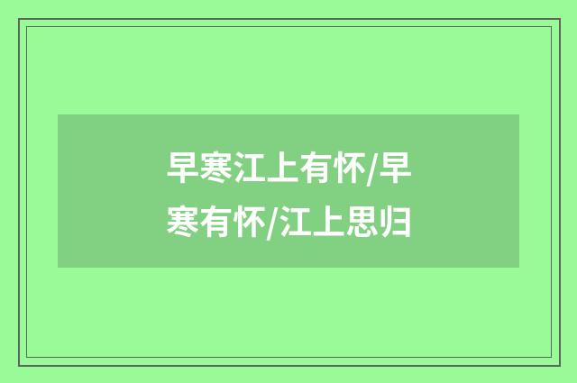 早寒江上有怀/早寒有怀/江上思归