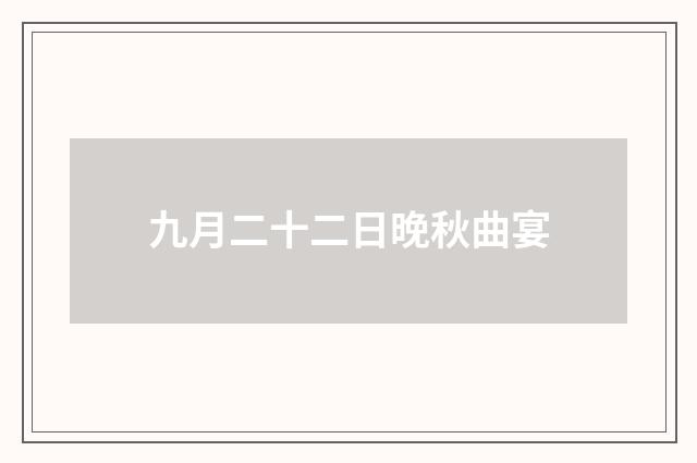 九月二十二日晚秋曲宴