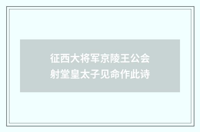 征西大将军京陵王公会射堂皇太子见命作此诗