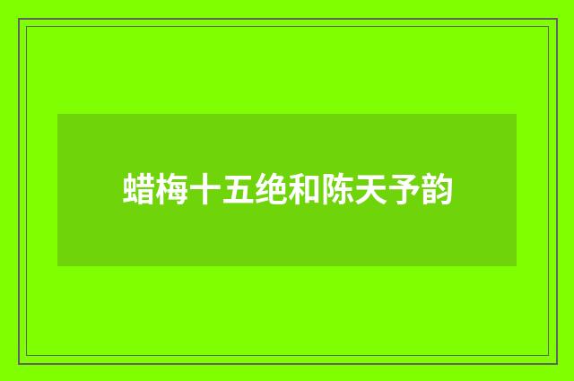 蜡梅十五绝和陈天予韵