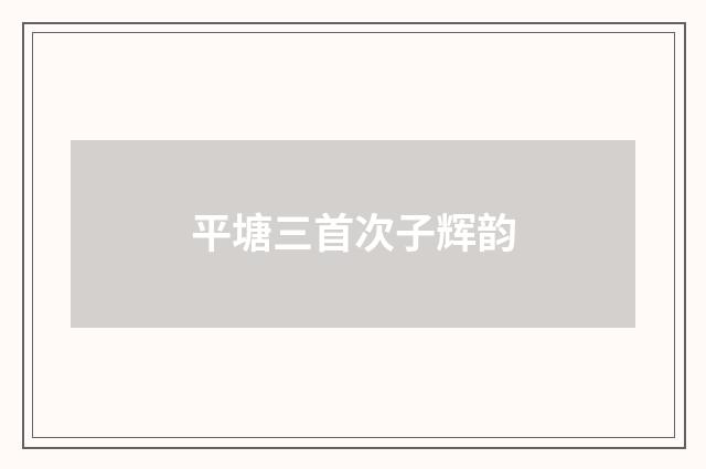 平塘三首次子辉韵