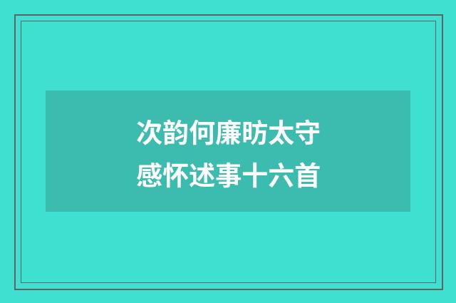 次韵何廉昉太守感怀述事十六首