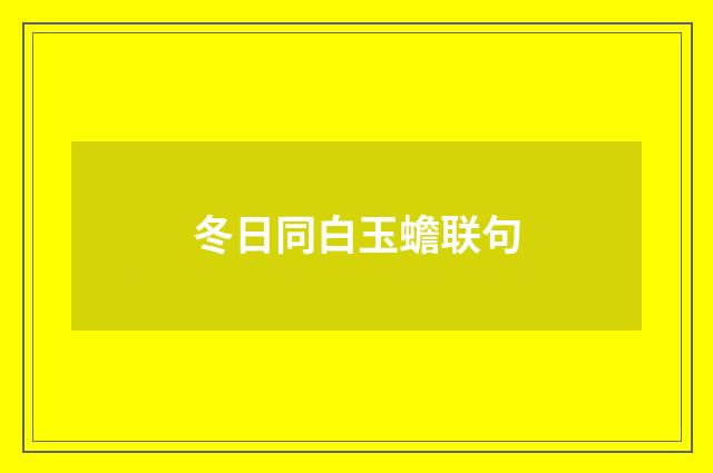 冬日同白玉蟾联句
