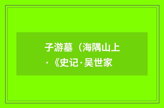 子游墓（海隅山上·《史记·吴世家