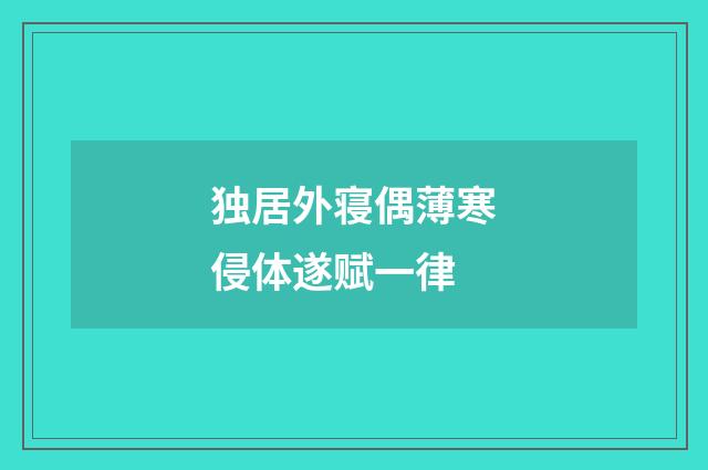 独居外寝偶薄寒侵体遂赋一律