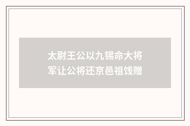 太尉王公以九锡命大将军让公将还京邑祖饯赠