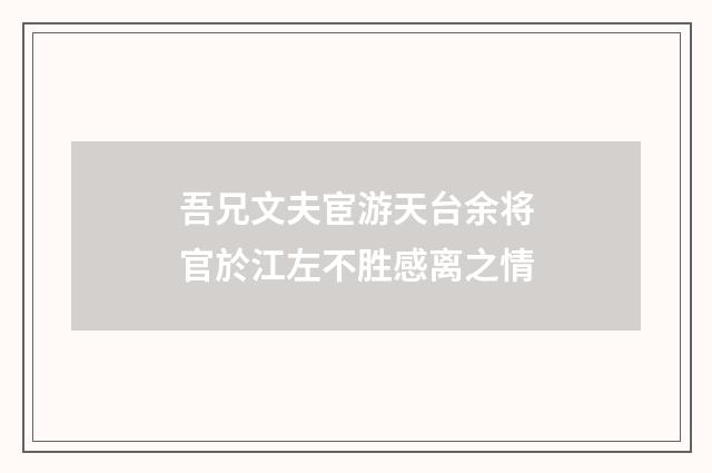 吾兄文夫宦游天台余将官於江左不胜感离之情
