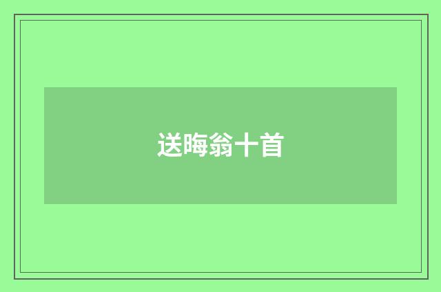 送晦翁十首