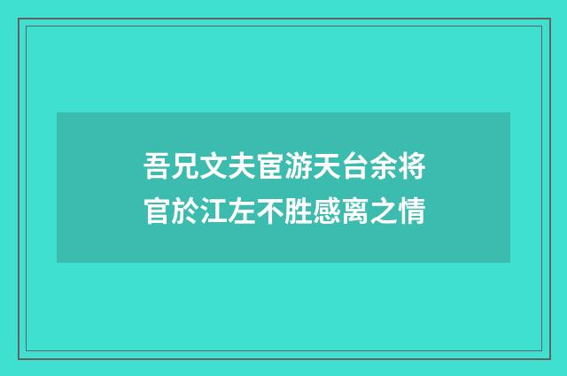 吾兄文夫宦游天台余将官於江左不胜感离之情