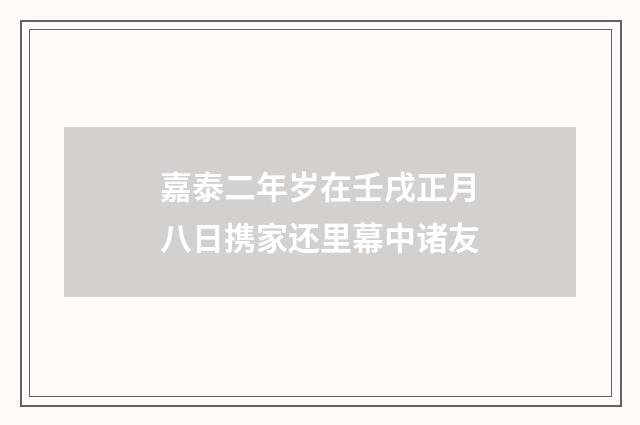 嘉泰二年岁在壬戌正月八日携家还里幕中诸友