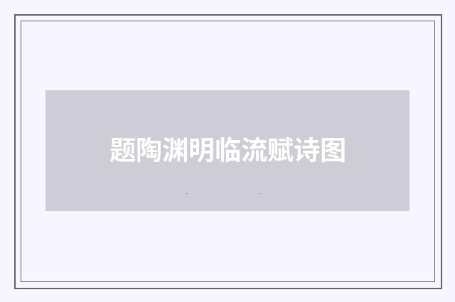 题陶渊明临流赋诗图