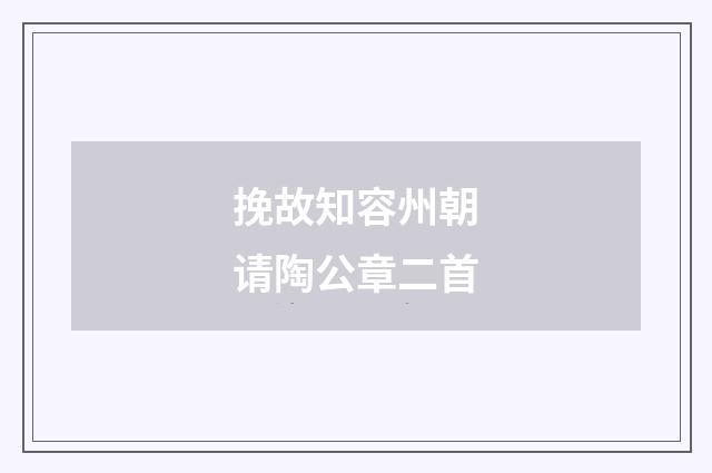 挽故知容州朝请陶公章二首