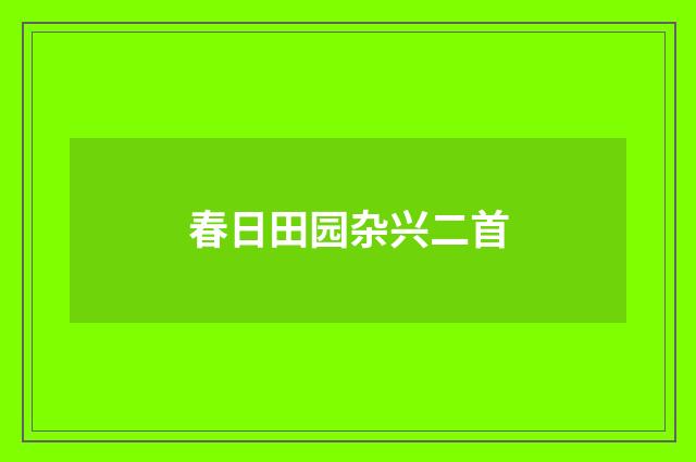 春日田园杂兴二首