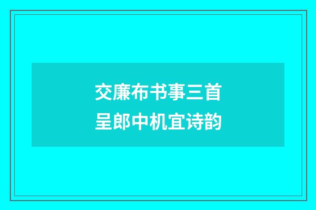 交廉布书事三首呈郎中机宜诗韵